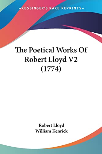 The Poetical Works Of Robert Lloyd V2 (1774) (9780548886465) by Lloyd, Robert; Kenrick, William