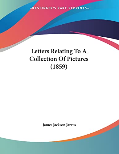 Letters Relating To A Collection Of Pictures (9780548888896) by Jarves, James Jackson