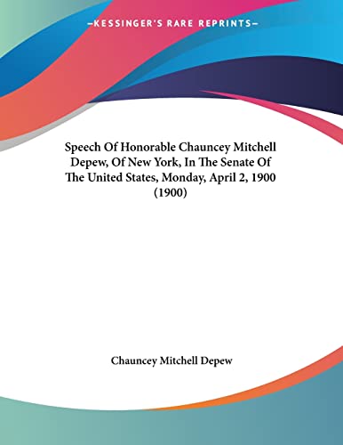 Stock image for Speech Of Honorable Chauncey Mitchell Depew, Of New York, In The Senate Of The United States, Monday, April 2, 1900 (1900) for sale by California Books