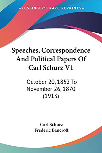 Speeches, Correspondence And Political Papers Of Carl Schurz V1: October 20, 1852 To November 26, 1870 (1913) (9780548897515) by Schurz, Carl