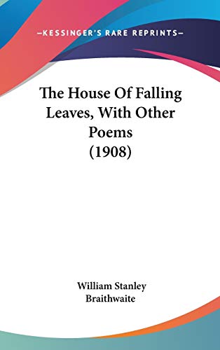 The House Of Falling Leaves, With Other Poems (1908) (9780548909294) by Braithwaite, William Stanley