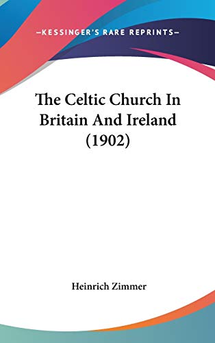 The Celtic Church In Britain And Ireland (1902) (9780548913703) by Zimmer, Heinrich