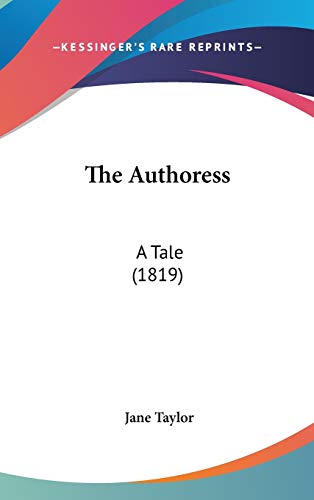 The Authoress: A Tale (1819) (9780548915721) by Taylor, Jane