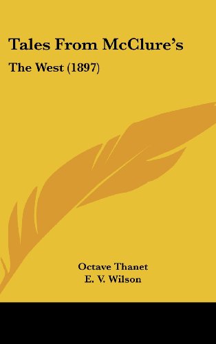 Tales From McClure's: The West (1897) (9780548918104) by Thanet, Octave; Wilson, E. V.; White, William Allen