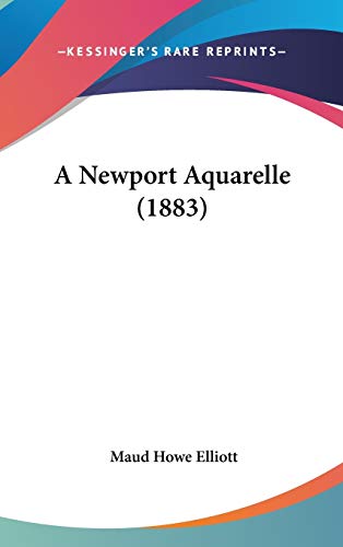 A Newport Aquarelle (1883) (9780548922453) by Elliott, Maud Howe