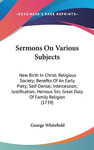 Stock image for Sermons On Various Subjects: New Birth In Christ; Religious Society; Benefits Of An Early Piety; Self-Denial; Intercession; Justification; Heinous Sin; Great Duty Of Family Religion (1739) for sale by HPB-Red