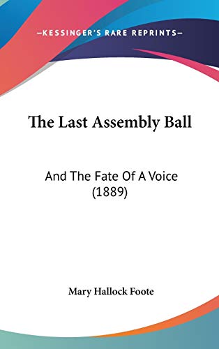 The Last Assembly Ball: And The Fate Of A Voice (1889) (9780548925232) by Foote, Mary Hallock