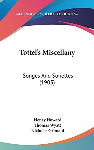 Tottel's Miscellany: Songes And Sonettes (1903) (9780548926826) by Howard, Henry; Wyatt, Sir Thomas; Grimald, Nicholas