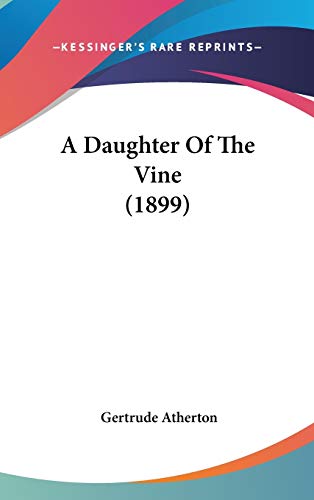 A Daughter Of The Vine (1899) (9780548927410) by Atherton, Gertrude