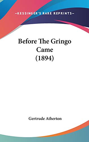 Before The Gringo Came (1894) (9780548929292) by Atherton, Gertrude