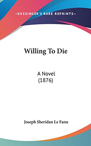 Willing To Die: A Novel (1876) (9780548938546) by Le Fanu, Joseph Sheridan