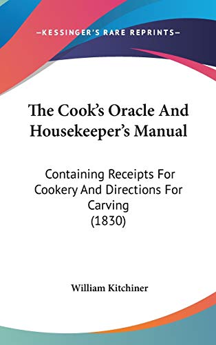 9780548939505: The Cook's Oracle And Housekeeper's Manual: Containing Receipts For Cookery And Directions For Carving (1830)