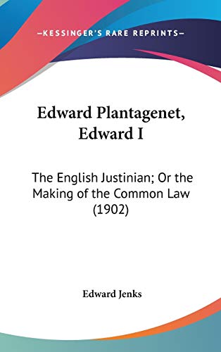 Stock image for Edward Plantagenet, Edward I The English Justinian; Or The Making Of The Common Law for sale by Ann Becker