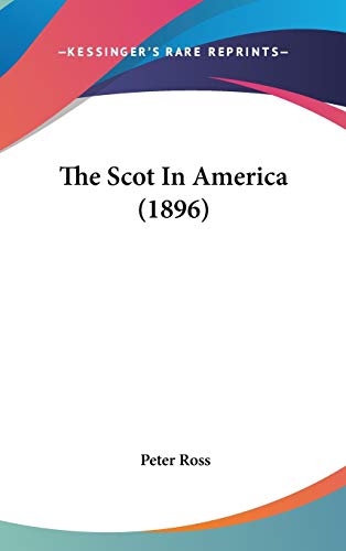 The Scot In America (1896) (9780548941041) by Ross, Peter