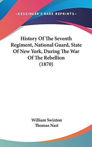 History Of The Seventh Regiment, National Guard, State Of New York, During The War Of The Rebellion (1870) (9780548943434) by Swinton, William
