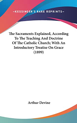 9780548943922: The Sacraments Explained, According To The Teaching And Doctrine Of The Catholic Church; With An Introductory Treatise On Grace (1899)