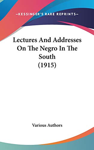 Lectures And Addresses On The Negro In The South (1915) (9780548947142) by Various Authors