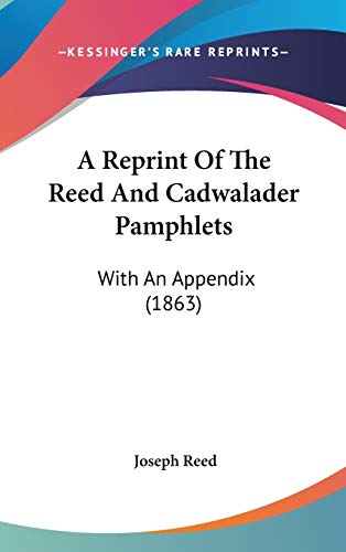 A Reprint Of The Reed And Cadwalader Pamphlets: With An Appendix (1863) (9780548948033) by Reed, Joseph