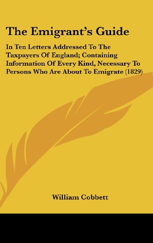 9780548948675: The Emigrant's Guide: In Ten Letters Addressed To The Taxpayers Of England; Containing Information Of Every Kind, Necessary To Persons Who Are About To Emigrate (1829) [Idioma Ingls]