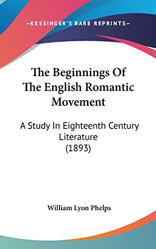 The Beginnings Of The English Romantic Movement: A Study In Eighteenth Century Literature (1893) (9780548951903) by Phelps, William Lyon