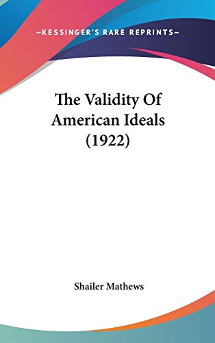 The Validity Of American Ideals (1922) (9780548952153) by Mathews, Shailer
