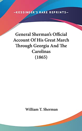 General Sherman's Official Account Of His Great March Through Georgia And The Carolinas (1865) (9780548952795) by Sherman, William T