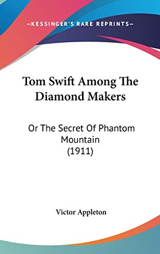 Tom Swift Among The Diamond Makers: Or The Secret Of Phantom Mountain (1911) (9780548953341) by Appleton, Victor