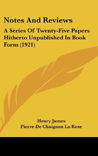 Notes And Reviews: A Series Of Twenty-Five Papers Hitherto Unpublished In Book Form (1921) (9780548955086) by James, Henry