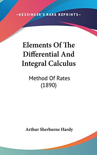 Elements Of The Differential And Integral Calculus: Method Of Rates (1890) (9780548955444) by Hardy, Arthur Sherburne