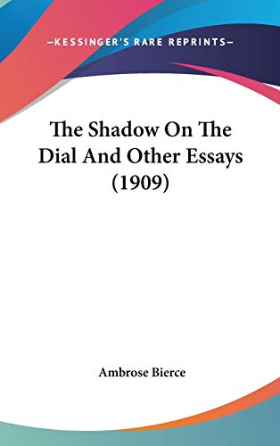 The Shadow On The Dial And Other Essays (1909) (9780548956236) by Bierce, Ambrose