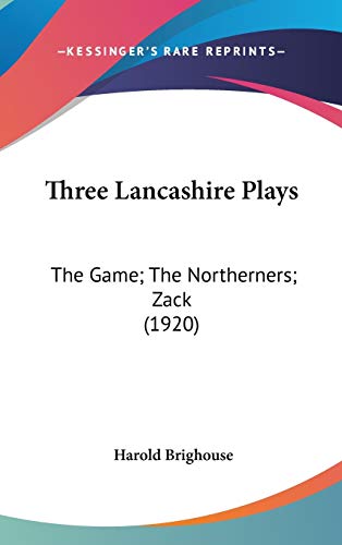 Three Lancashire Plays: The Game; The Northerners; Zack (1920) (9780548958520) by Brighouse, Harold