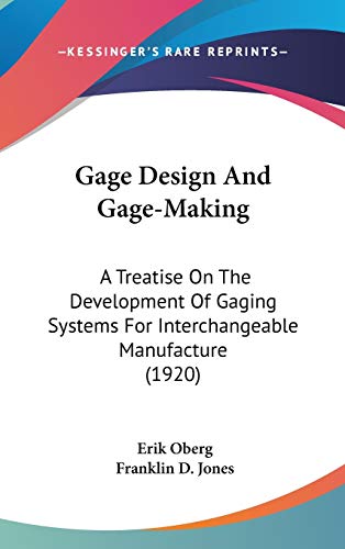 Gage Design And Gage-Making: A Treatise On The Development Of Gaging Systems For Interchangeable Manufacture (1920) (9780548959930) by Oberg, Erik; Jones M.D., Franklin D