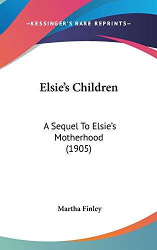 Elsie's Children: A Sequel to Elsie's Motherhood (9780548960387) by Finley, Martha