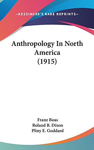 Anthropology In North America (1915) (9780548963388) by Boas, Franz; Dixon, Roland B; Goddard, Pliny E