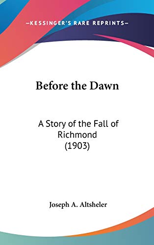 Before the Dawn: A Story of the Fall of Richmond (1903) (9780548963487) by Altsheler, Joseph A