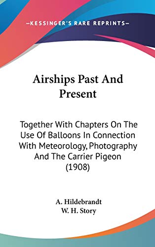 9780548963593: Airships Past And Present: Together With Chapters On The Use Of Balloons In Connection With Meteorology, Photography And The Carrier Pigeon (1908)