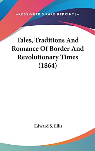 Tales, Traditions And Romance Of Border And Revolutionary Times (1864) (9780548963746) by Ellis, Edward S.