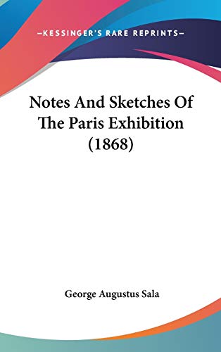 Notes And Sketches Of The Paris Exhibition (1868) (9780548964088) by Sala, George Augustus