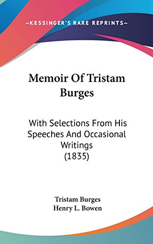 9780548964323: Memoir Of Tristam Burges: With Selections From His Speeches And Occasional Writings (1835)
