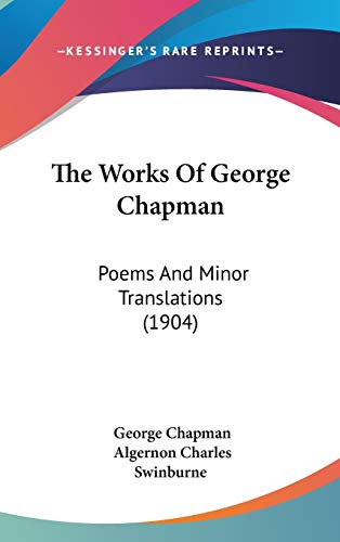The Works Of George Chapman: Poems And Minor Translations (1904) (9780548967607) by Chapman, Professor George