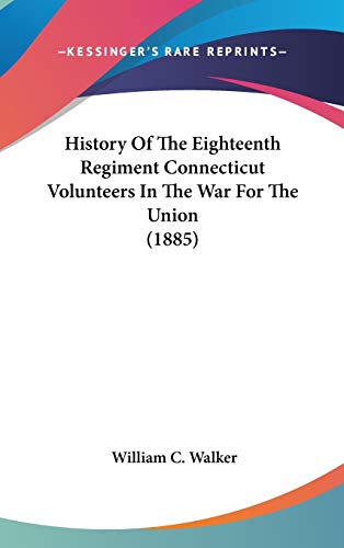 9780548967942: History Of The Eighteenth Regiment Connecticut Volunteers In The War For The Union (1885)