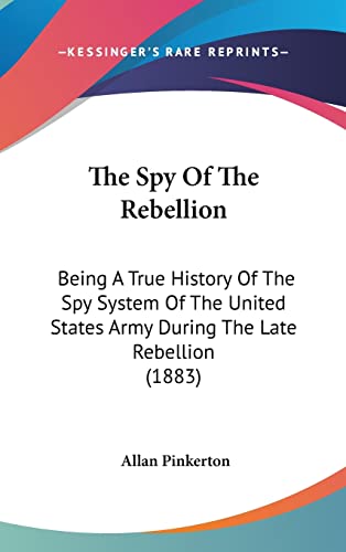 9780548969557: The Spy Of The Rebellion: Being A True History Of The Spy System Of The United States Army During The Late Rebellion (1883)
