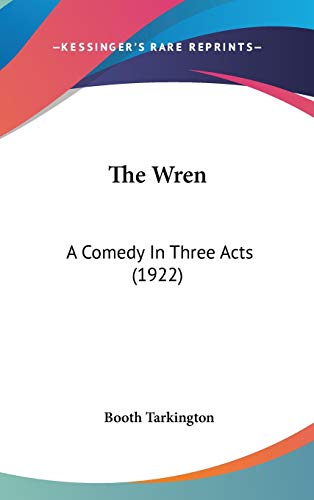 The Wren: A Comedy in Three Acts (9780548970676) by Tarkington, Booth