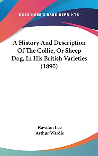 9780548974261: A History and Description of the Collie, or Sheep Dog, in His British Varieties
