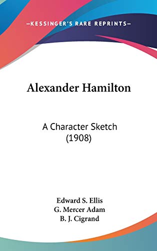 Alexander Hamilton: A Character Sketch (1908) (9780548974322) by Ellis, Edward S.