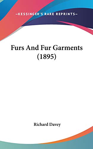 Furs And Fur Garments (1895) (9780548974452) by Davey, Richard