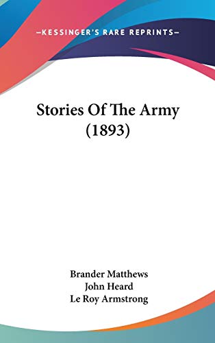 Stories Of The Army (1893) (9780548975077) by Matthews, Brander; Heard, John; Armstrong, Le Roy