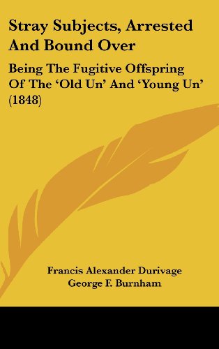 Stray Subjects, Arrested And Bound Over: Being The Fugitive Offspring Of The 'Old Un' And 'Young Un' (1848) (9780548976449) by Durivage, Francis Alexander; Burnham, George F.; Darley, Felix Octavius Carr