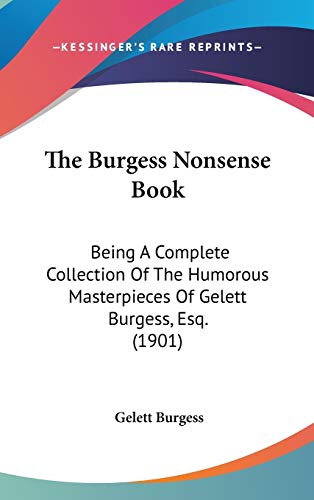 9780548978375: The Burgess Nonsense Book: Being A Complete Collection Of The Humorous Masterpieces Of Gelett Burgess, Esq. (1901)