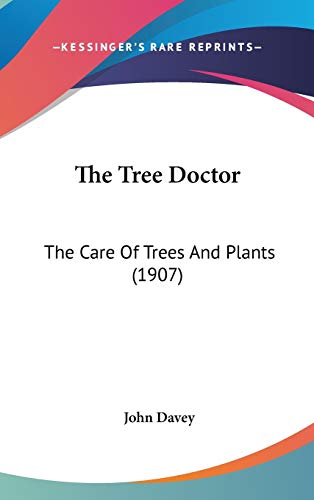The Tree Doctor: The Care Of Trees And Plants (1907) (9780548978979) by Davey, John